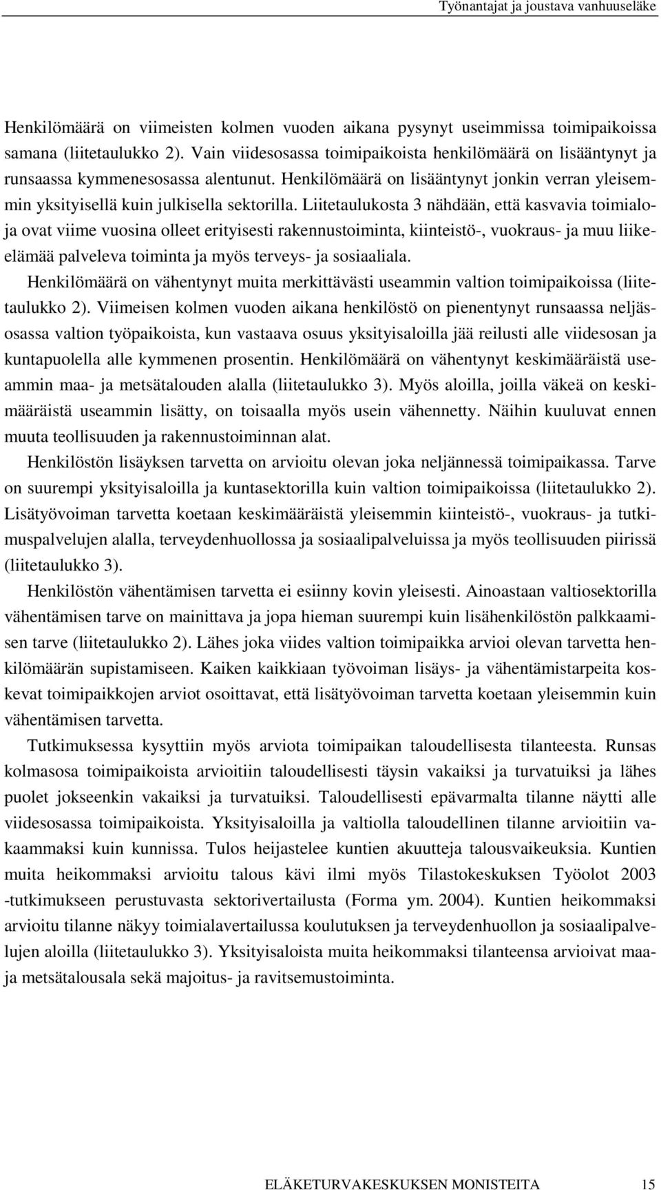 Liitetaulukosta 3 nähdään, että kasvavia toimialoja ovat viime vuosina olleet erityisesti rakennustoiminta, kiinteistö-, vuokraus- ja muu liikeelämää palveleva toiminta ja myös terveys- ja