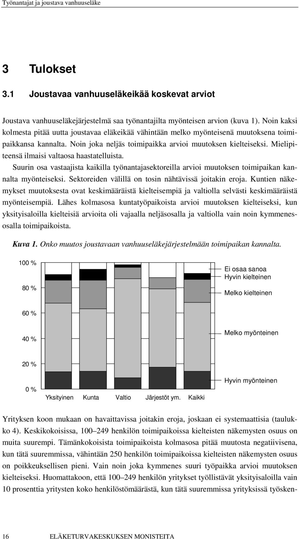 Mielipiteensä ilmaisi valtaosa haastatelluista. Suurin osa vastaajista kaikilla työnantajasektoreilla arvioi muutoksen toimipaikan kannalta myönteiseksi.