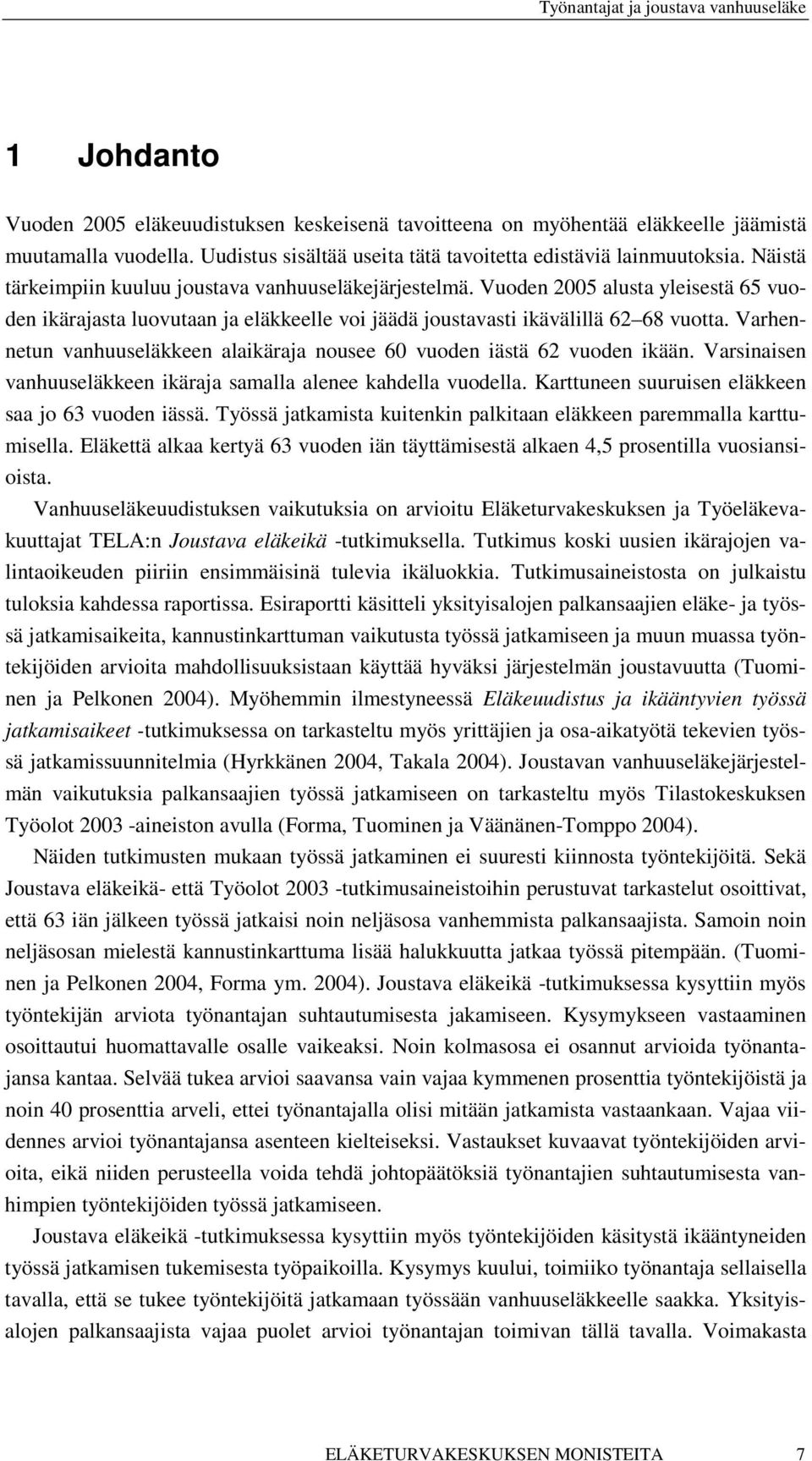 Varhennetun vanhuuseläkkeen alaikäraja nousee 60 vuoden iästä 62 vuoden ikään. Varsinaisen vanhuuseläkkeen ikäraja samalla alenee kahdella vuodella.