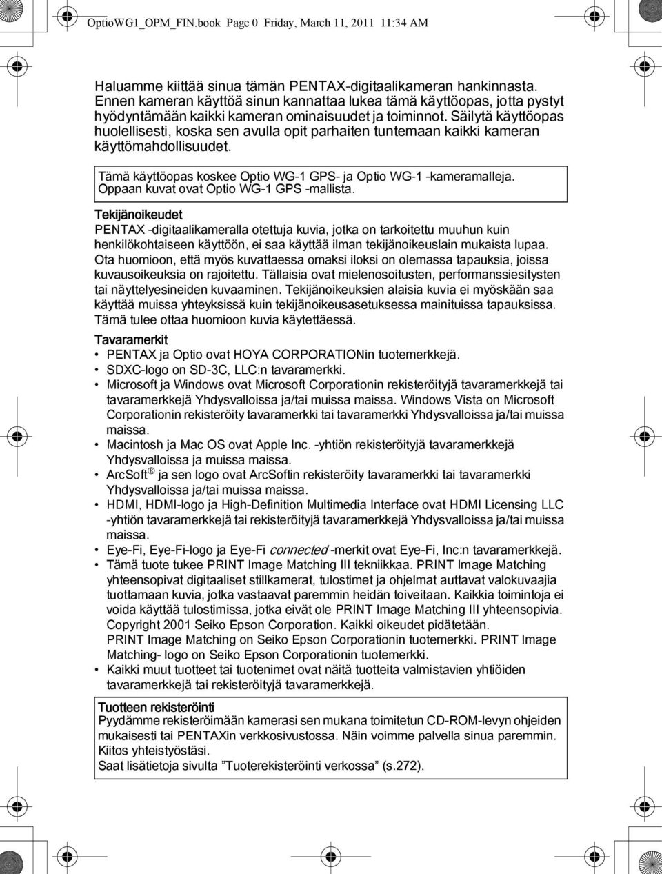 Säilytä käyttöopas huolellisesti, koska sen avulla opit parhaiten tuntemaan kaikki kameran käyttömahdollisuudet. Tämä käyttöopas koskee Optio WG-1 GPS- ja Optio WG-1 -kameramalleja.