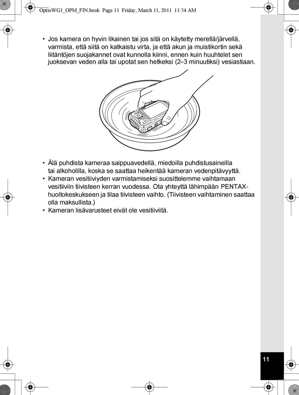 liitäntöjen suojakannet ovat kunnolla kiinni, ennen kuin huuhtelet sen juoksevan veden alla tai upotat sen hetkeksi (2 3 minuutiksi) vesiastiaan.