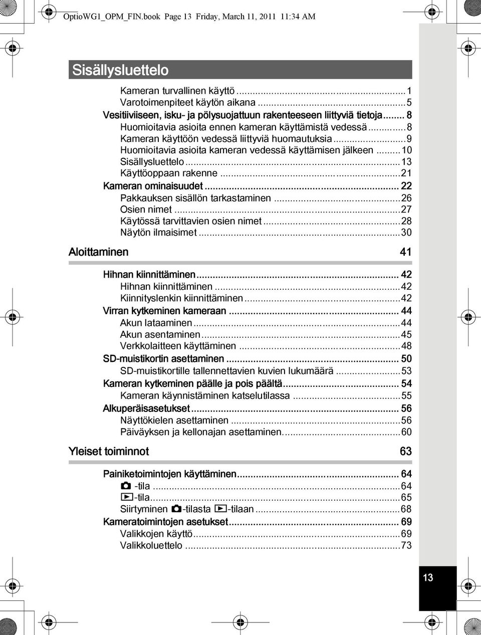 ..9 Huomioitavia asioita kameran vedessä käyttämisen jälkeen...10 Sisällysluettelo...13 Käyttöoppaan rakenne...21 Kameran ominaisuudet... 22 Pakkauksen sisällön tarkastaminen...26 Osien nimet.