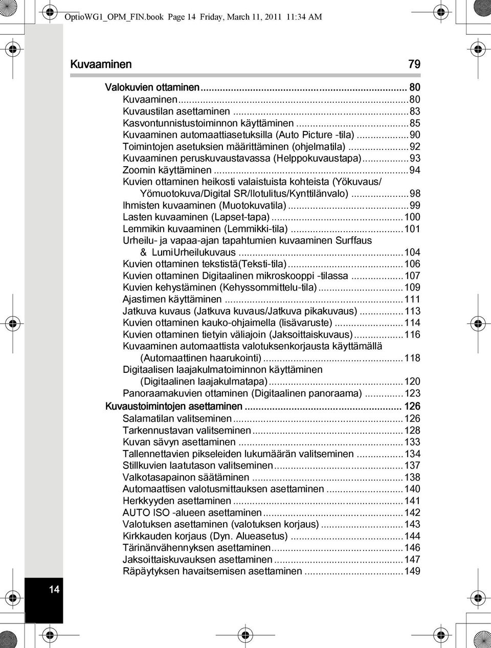 ..94 Kuvien ottaminen heikosti valaistuista kohteista (Yökuvaus/ Yömuotokuva/Digital SR/Ilotulitus/Kynttilänvalo)...98 Ihmisten kuvaaminen (Muotokuvatila)...99 Lasten kuvaaminen (Lapset-tapa).