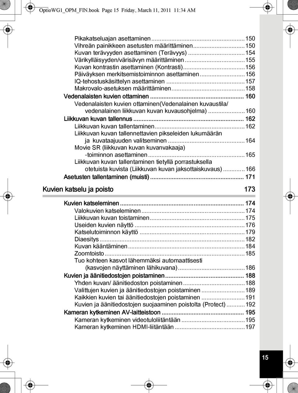 ..157 Makrovalo-asetuksen määrittäminen...158 Vedenalaisten kuvien ottaminen... 160 Vedenalaisten kuvien ottaminen(vedenalainen kuvaustila/ vedenalainen liikkuvan kuvan kuvausohjelma).