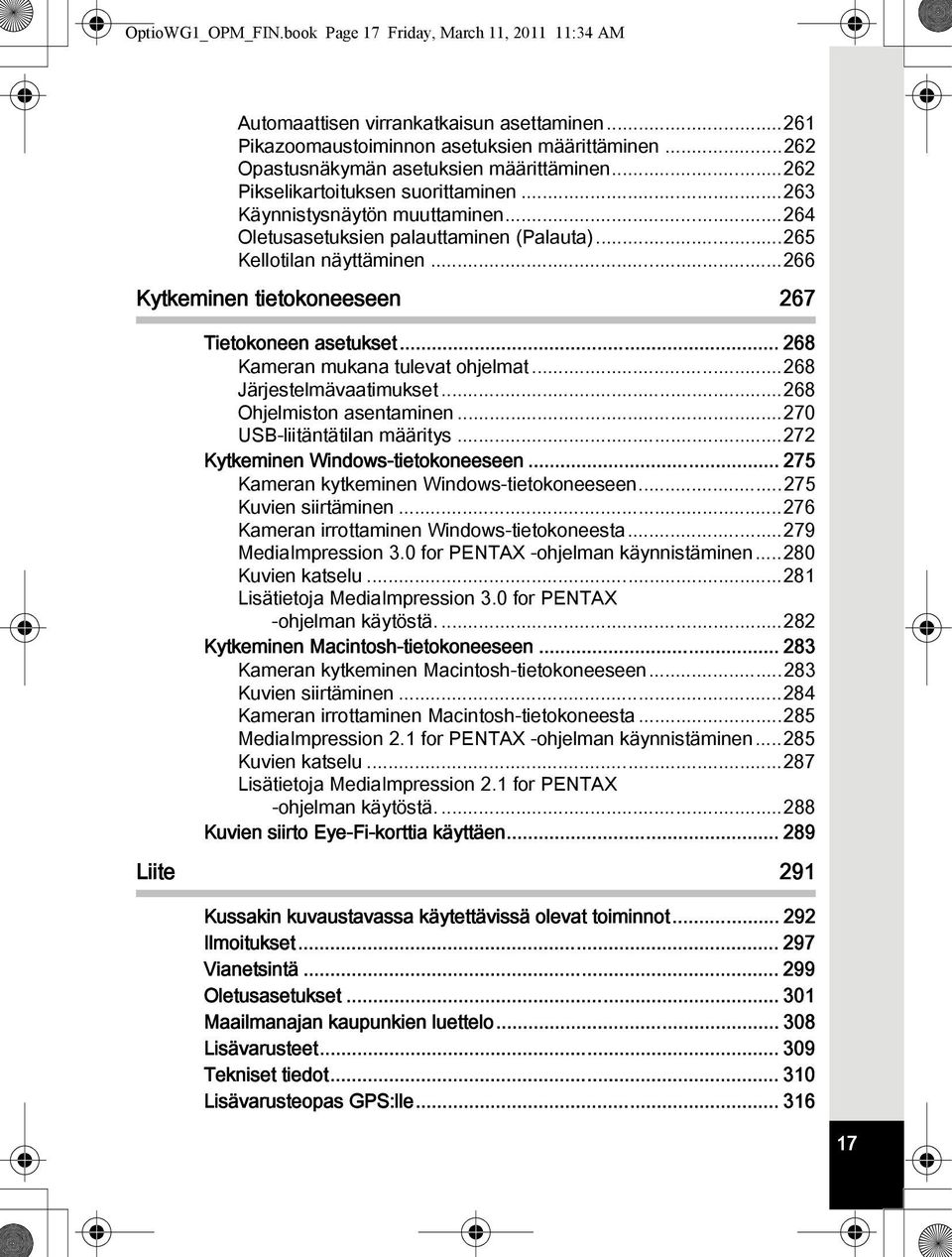 ..266 Kytkeminen tietokoneeseen 267 Tietokoneen asetukset... 268 Kameran mukana tulevat ohjelmat...268 Järjestelmävaatimukset...268 Ohjelmiston asentaminen...270 USB-liitäntätilan määritys.