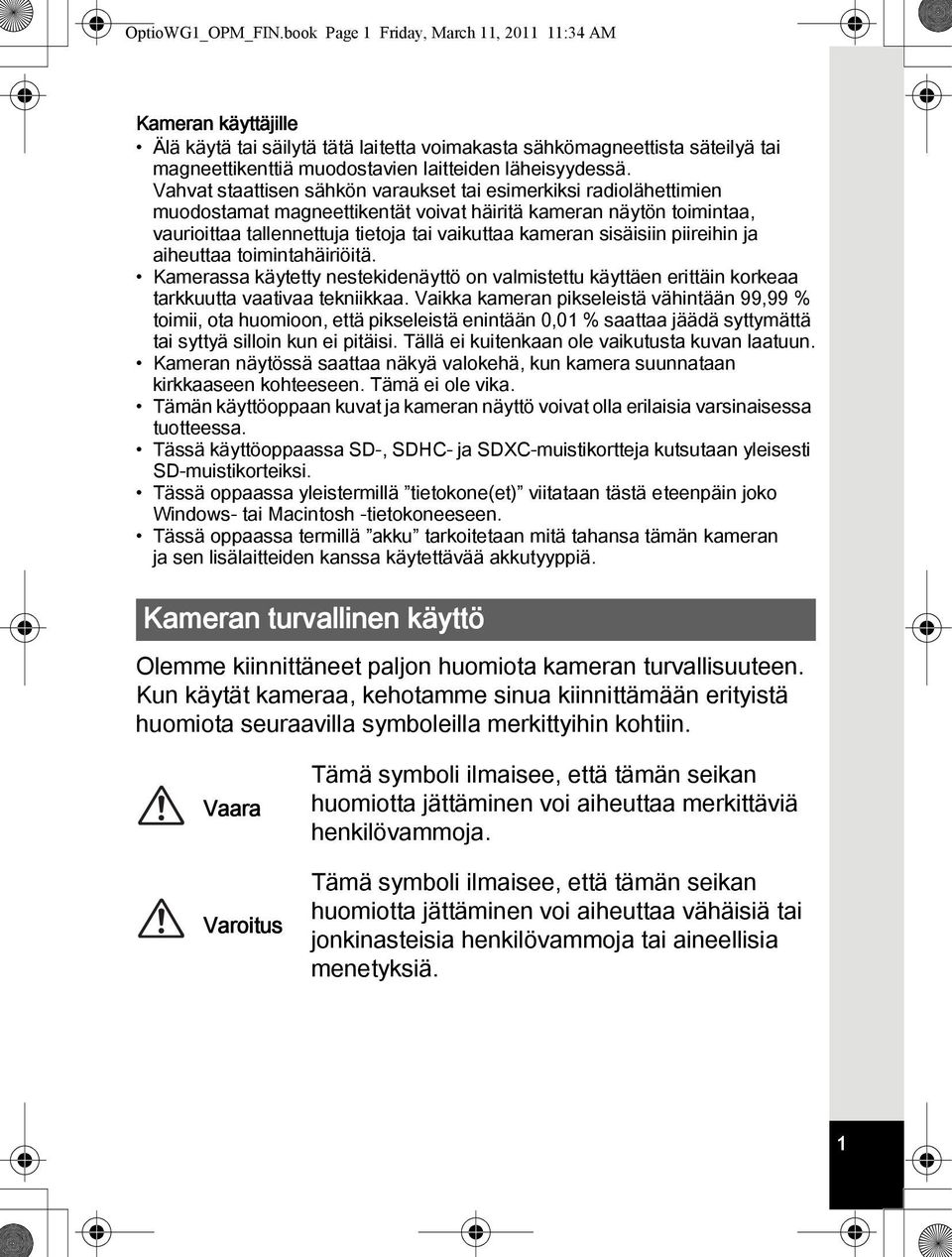 Vahvat staattisen sähkön varaukset tai esimerkiksi radiolähettimien muodostamat magneettikentät voivat häiritä kameran näytön toimintaa, vaurioittaa tallennettuja tietoja tai vaikuttaa kameran