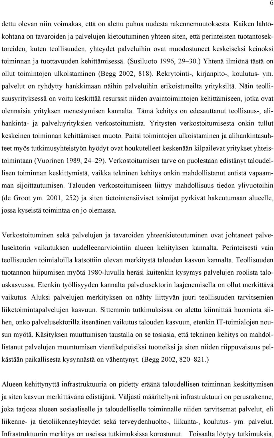 toiminnan ja tuottavuuden kehittämisessä. (Susiluoto 1996, 29 30.) Yhtenä ilmiönä tästä on ollut toimintojen ulkoistaminen (Begg 2002, 818). Rekrytointi-, kirjanpito-, koulutus- ym.