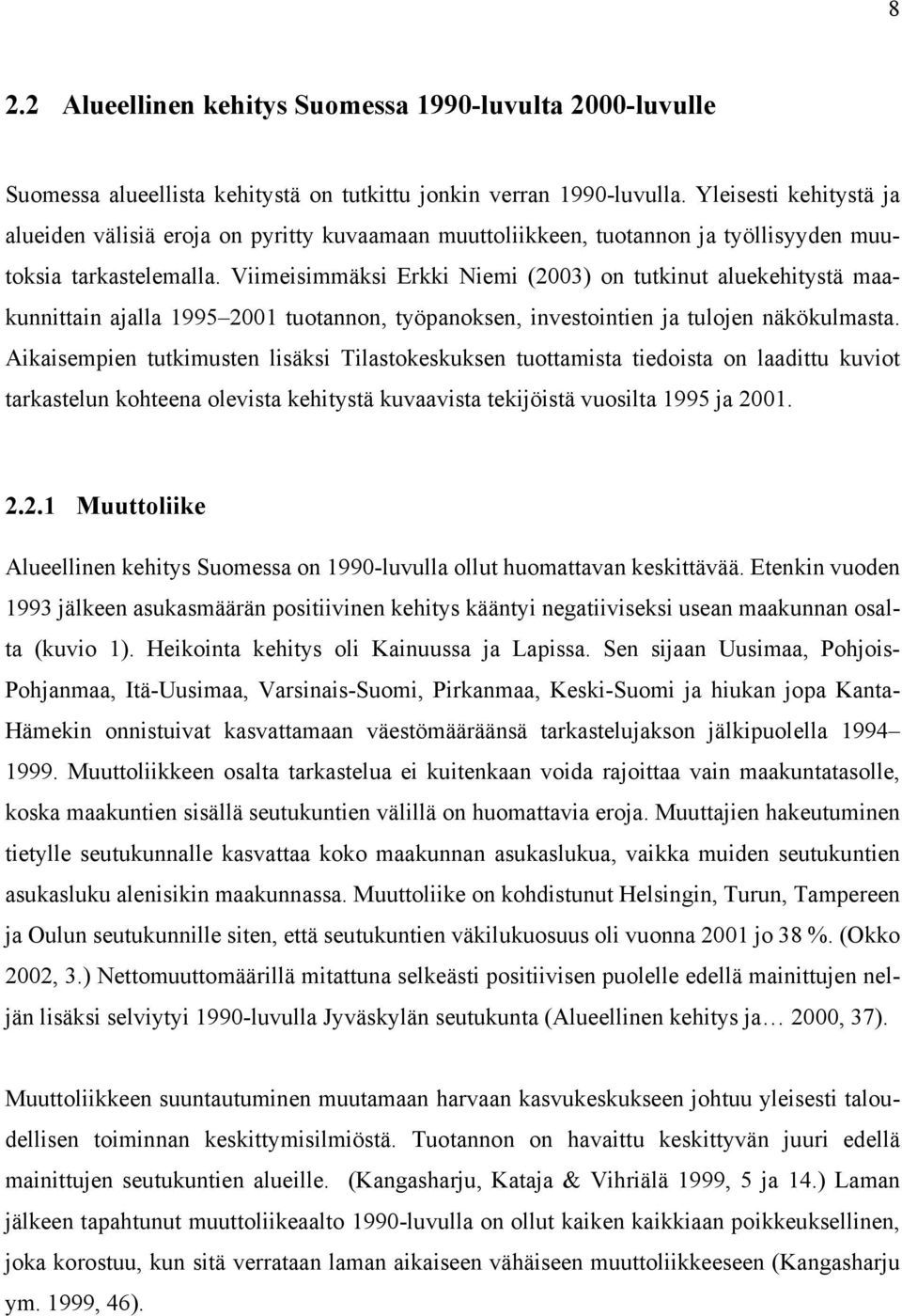 Viimeisimmäksi Erkki Niemi (2003) on tutkinut aluekehitystä maakunnittain ajalla 1995 2001 tuotannon, työpanoksen, investointien ja tulojen näkökulmasta.