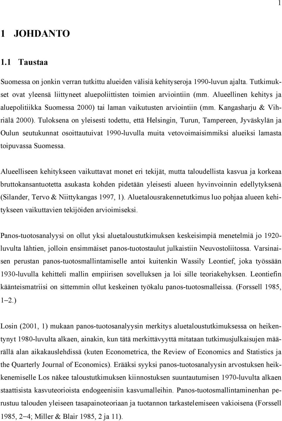 Tuloksena on yleisesti todettu, että Helsingin, Turun, Tampereen, Jyväskylän ja Oulun seutukunnat osoittautuivat 1990-luvulla muita vetovoimaisimmiksi alueiksi lamasta toipuvassa Suomessa.