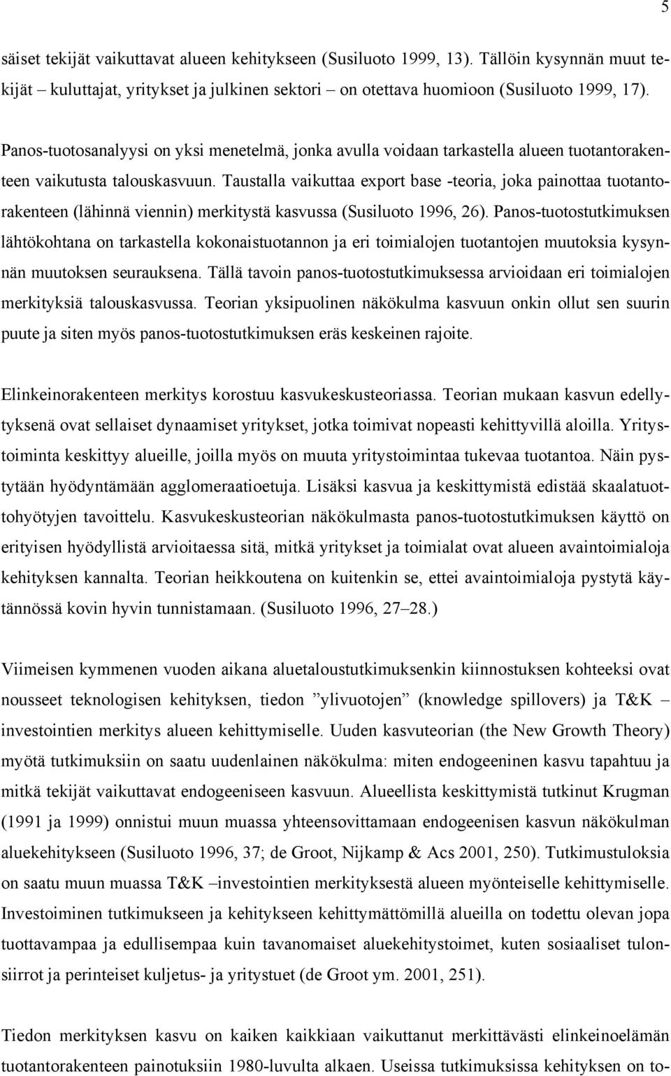 Taustalla vaikuttaa export base -teoria, joka painottaa tuotantorakenteen (lähinnä viennin) merkitystä kasvussa (Susiluoto 1996, 26).