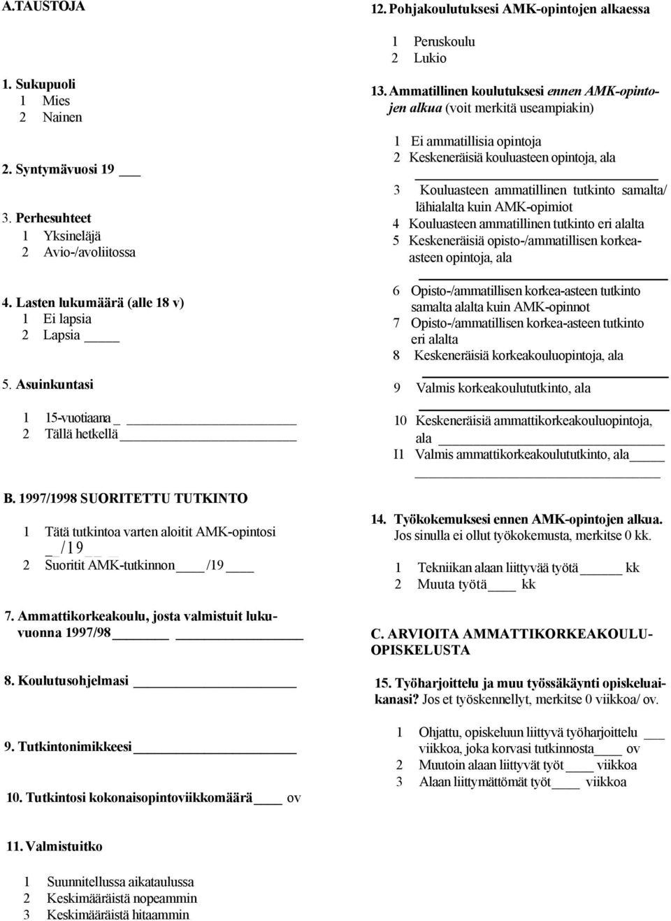 1997/1998 SUORITETTU TUTKINTO 1 Tätä tutkintoa varten aloitit AMK-opintosi /19 2 Suoritit AMK-tutkinnon /19 7. Ammattikorkeakoulu, josta valmistuit lukuvuonna 1997/98 8. Koulutusohjelmasi 9.