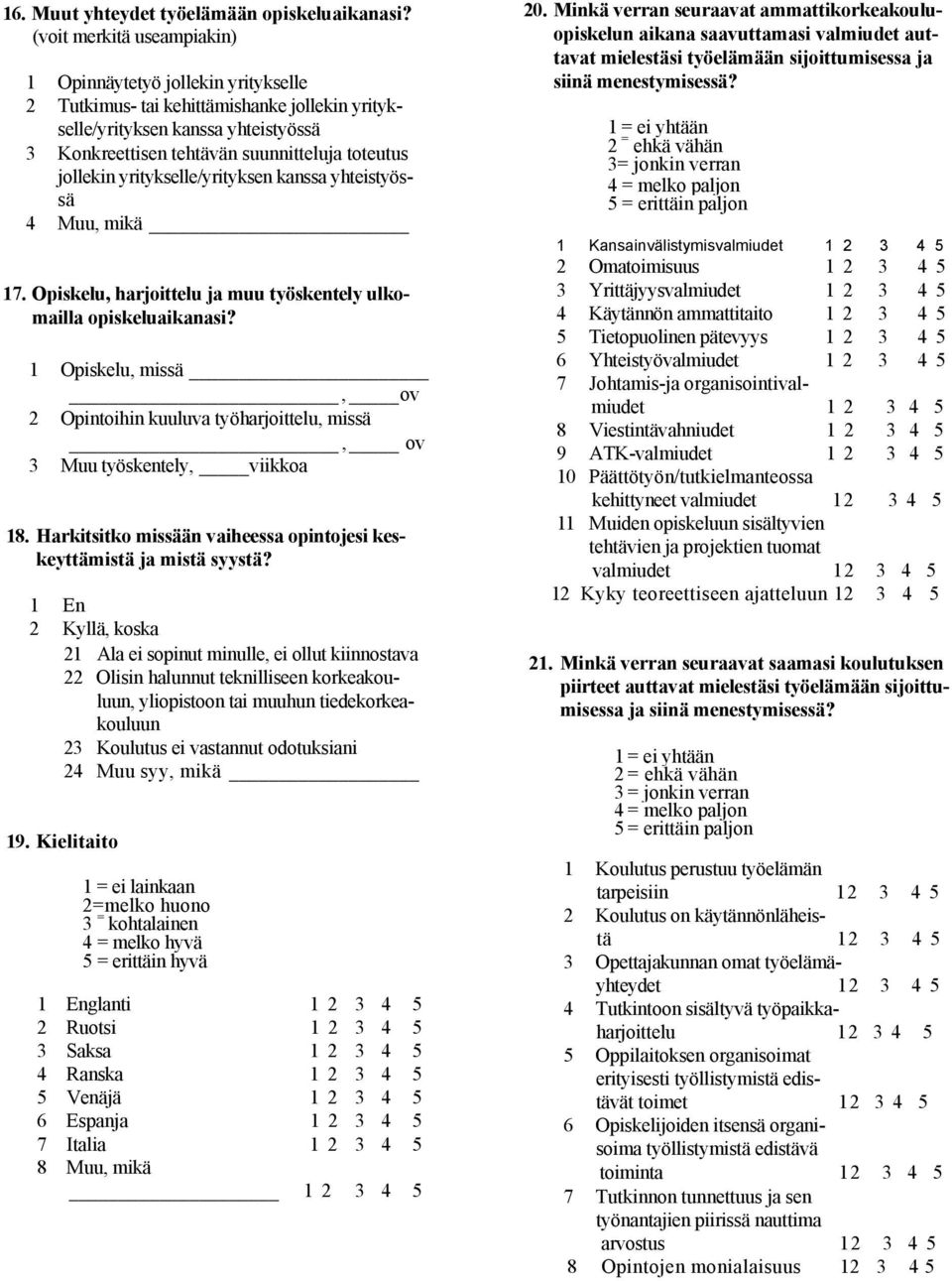 jollekin yritykselle/yrityksen kanssa yhteistyössä 4 Muu, mikä 17. Opiskelu, harjoittelu ja muu työskentely ulkomailla opiskeluaikanasi?