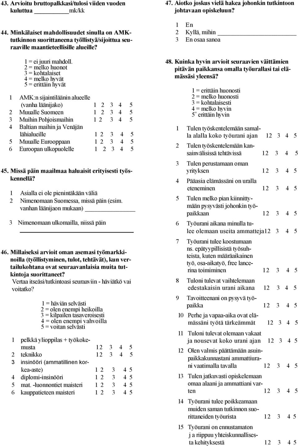 2 = melko huonot 3 = kohtalaiset 4 = melko hyvät 5 = erittäin hyvät 1 AMK:n sijaintiläänin alueelle (vanha läänijako) 2 Muualle Suomeen 3 Muihin Pohjoismaihin 4 Baltian maihin ja Venäjän lähialueille