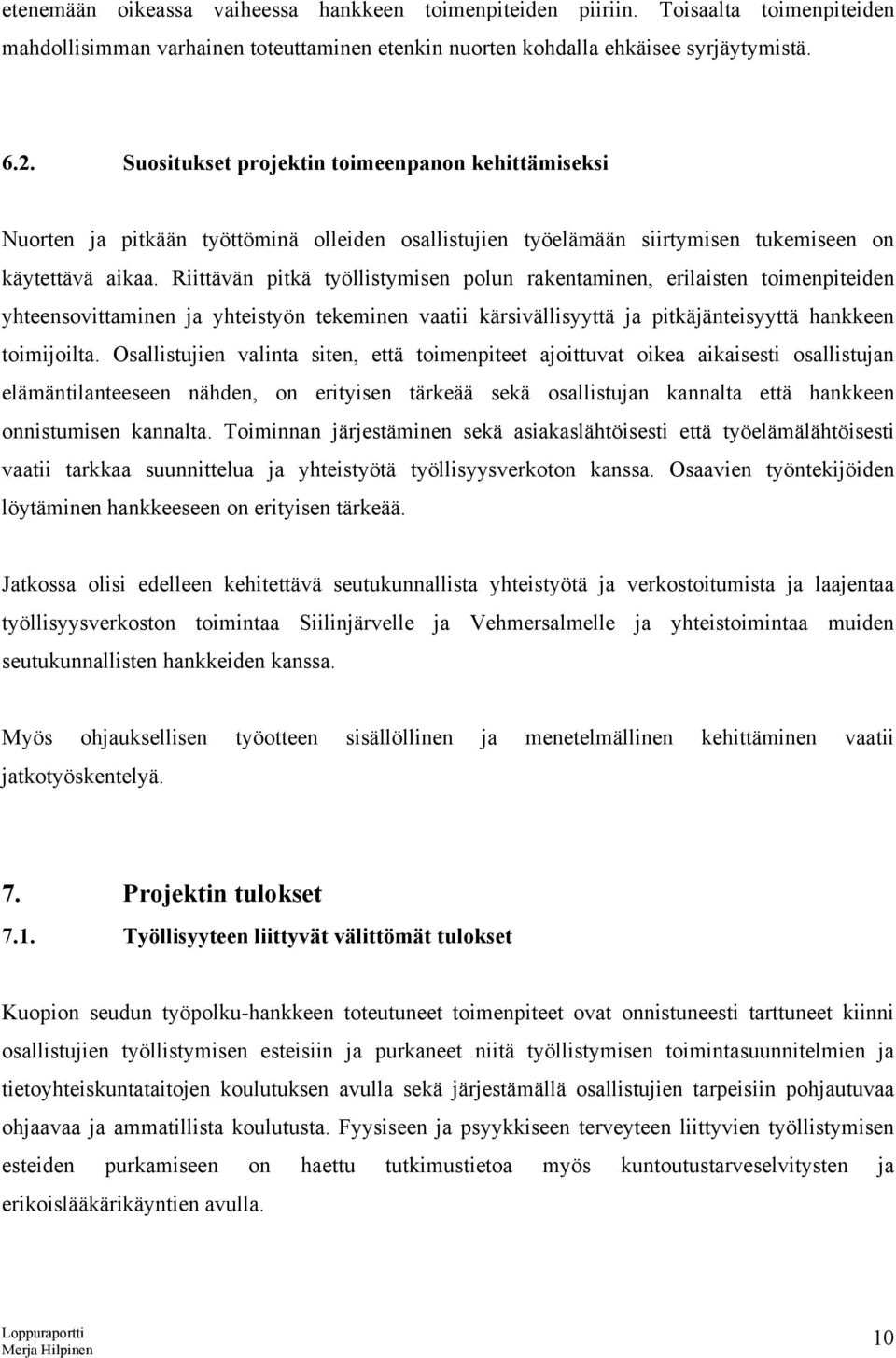 Riittävän pitkä työllistymisen polun rakentaminen, erilaisten toimenpiteiden yhteensovittaminen ja yhteistyön tekeminen vaatii kärsivällisyyttä ja pitkäjänteisyyttä hankkeen toimijoilta.