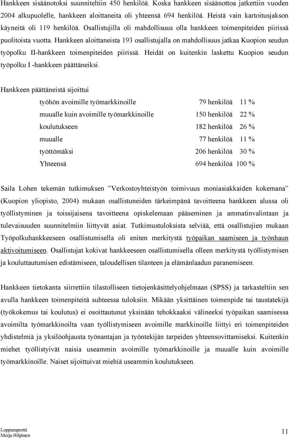 Hankkeen aloittaneista 193 osallistujalla on mahdollisuus jatkaa Kuopion seudun työpolku II-hankkeen toimenpiteiden piirissä.