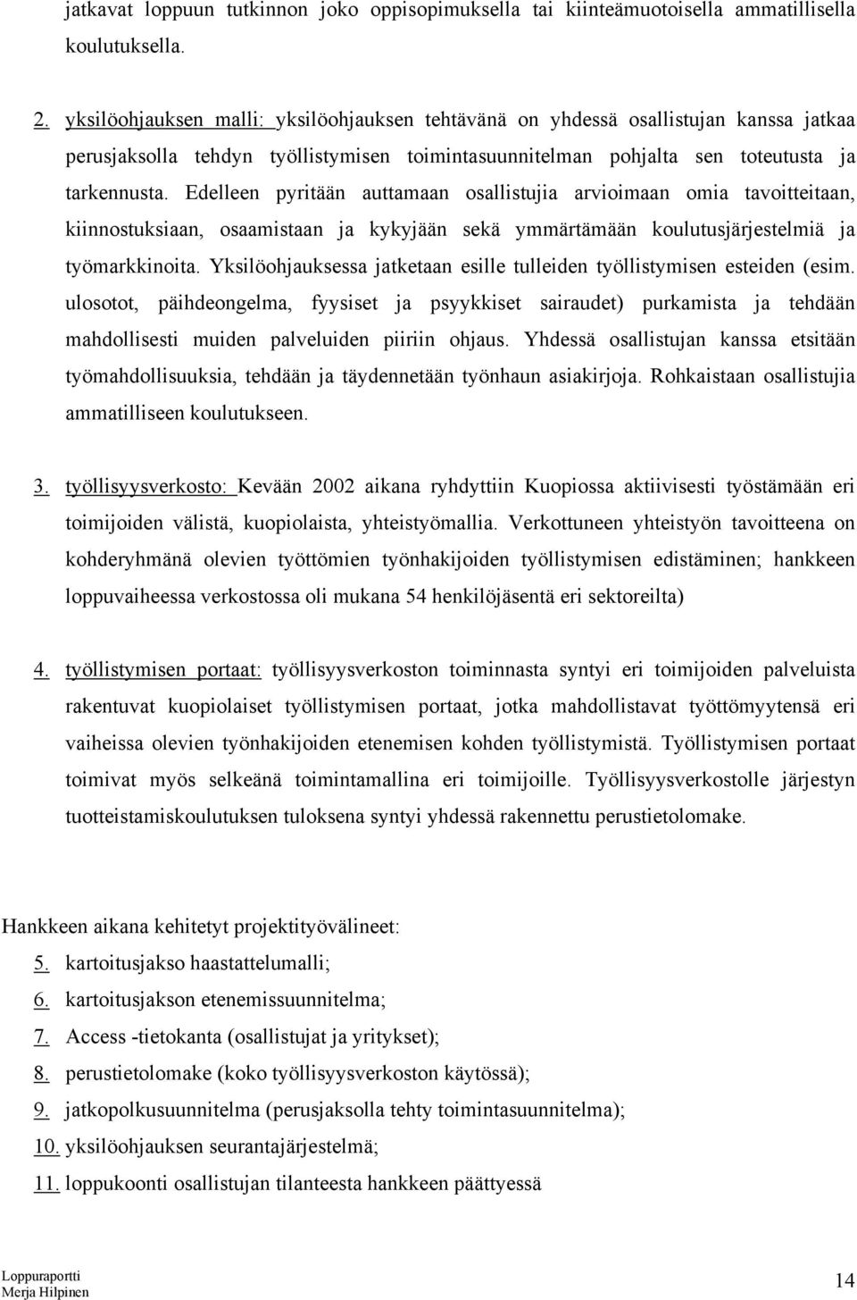 Edelleen pyritään auttamaan osallistujia arvioimaan omia tavoitteitaan, kiinnostuksiaan, osaamistaan ja kykyjään sekä ymmärtämään koulutusjärjestelmiä ja työmarkkinoita.