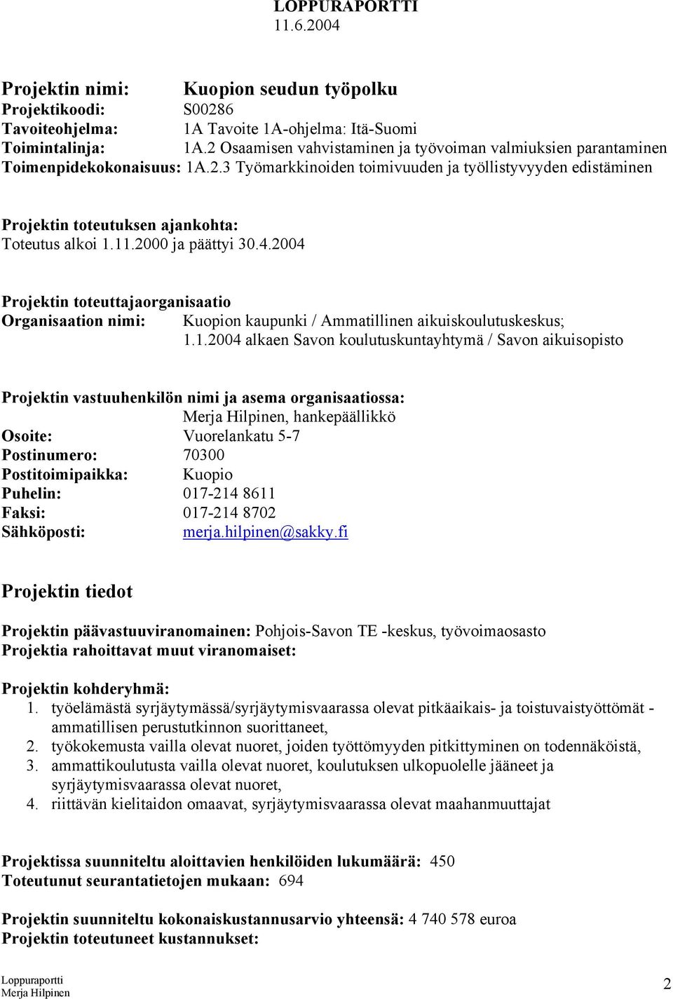 11.2000 ja päättyi 30.4.2004 Projektin toteuttajaorganisaatio Organisaation nimi: Kuopion kaupunki / Ammatillinen aikuiskoulutuskeskus; 1.1.2004 alkaen Savon koulutuskuntayhtymä / Savon aikuisopisto