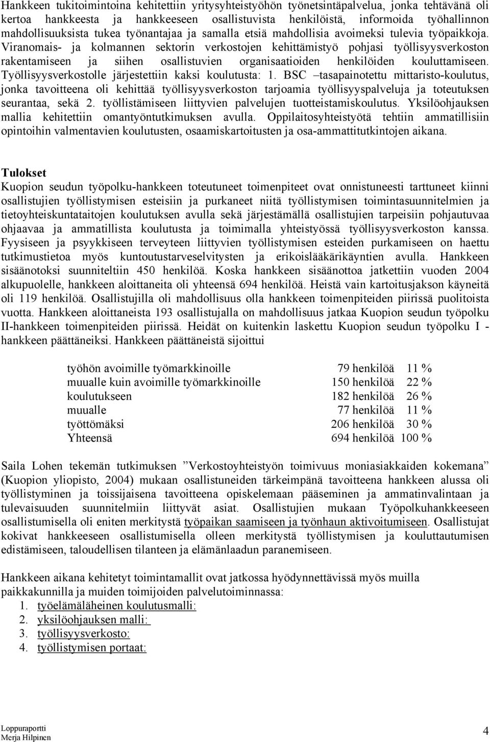 Viranomais- ja kolmannen sektorin verkostojen kehittämistyö pohjasi työllisyysverkoston rakentamiseen ja siihen osallistuvien organisaatioiden henkilöiden kouluttamiseen.