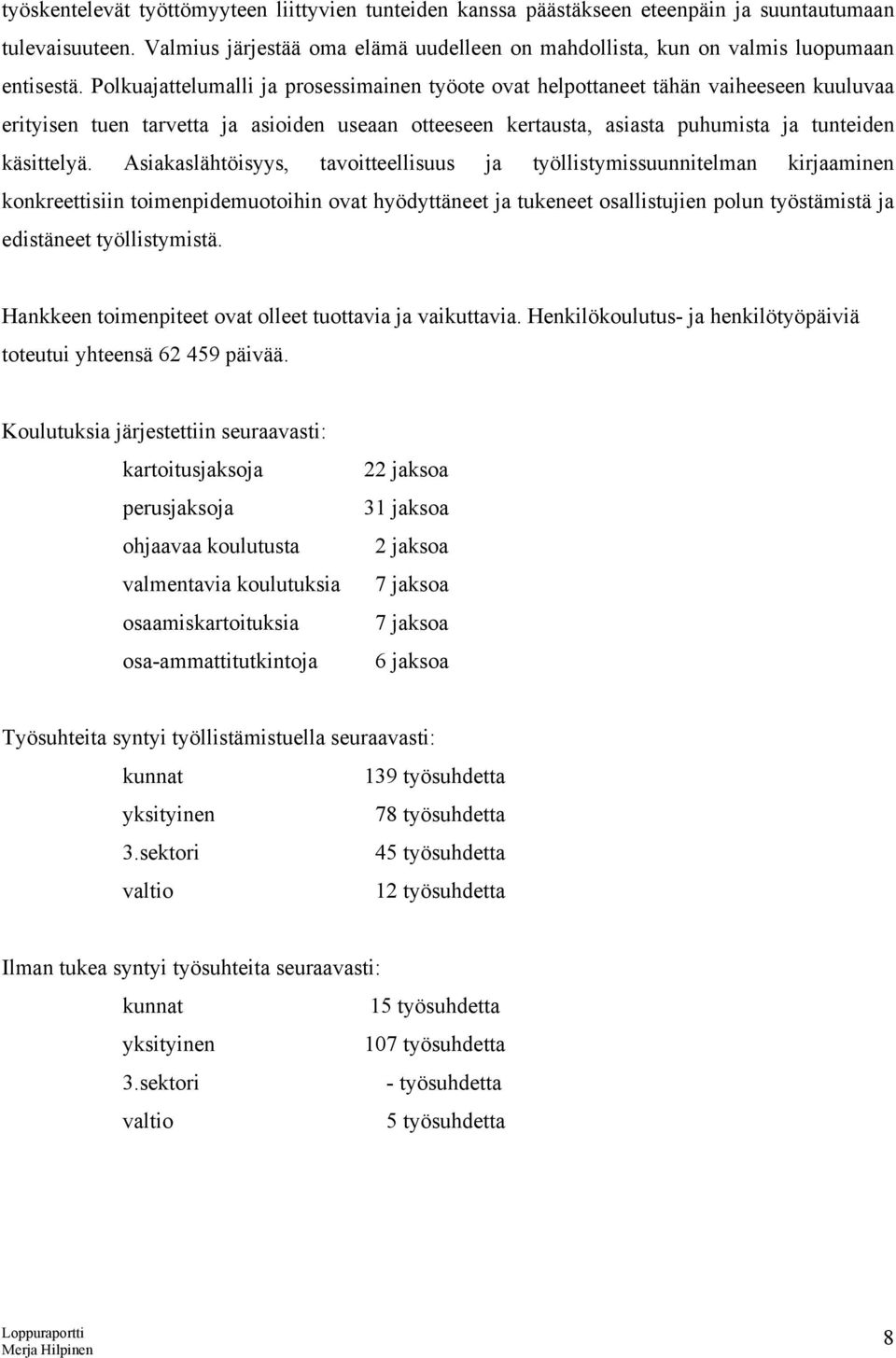 Asiakaslähtöisyys, tavoitteellisuus ja työllistymissuunnitelman kirjaaminen konkreettisiin toimenpidemuotoihin ovat hyödyttäneet ja tukeneet osallistujien polun työstämistä ja edistäneet