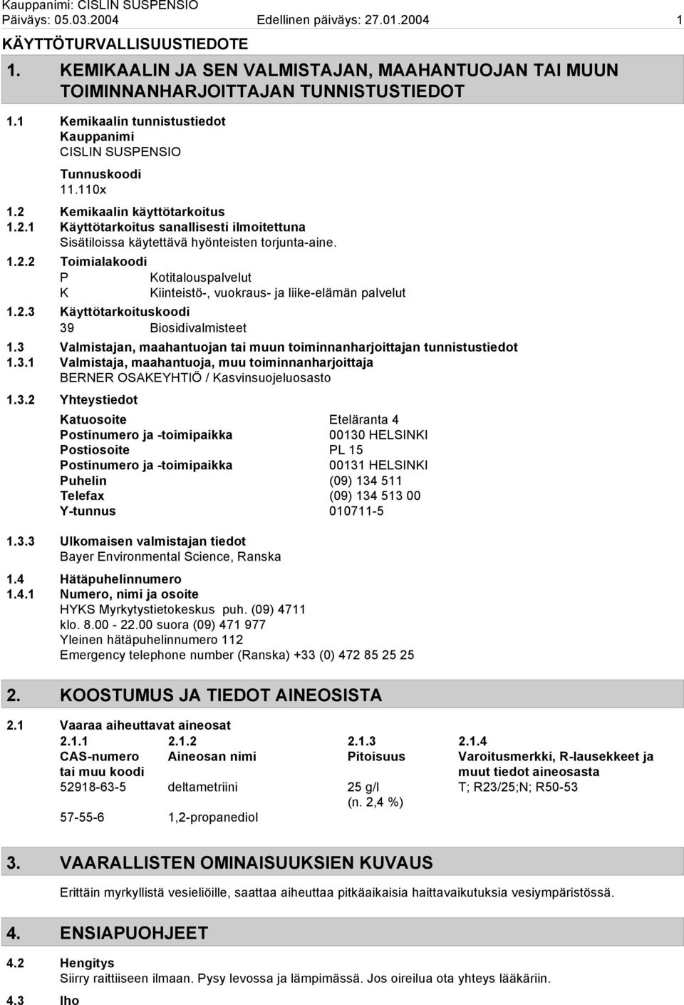 1.2.2 Toimialakoodi P Kotitalouspalvelut K Kiinteistö-, vuokraus- ja liike-elämän palvelut 1.2.3 Käyttötarkoituskoodi 39 Biosidivalmisteet 1.