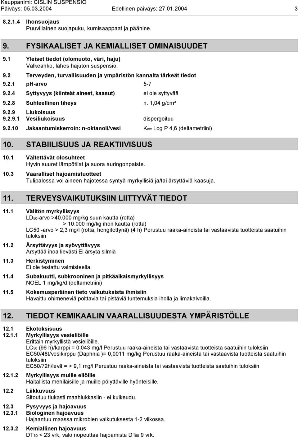 2.8 Suhteellinen tiheys n. 1,04 g/cm³ 9.2.9 Liukoisuus 9.2.9.1 Vesiliukoisuus dispergoituu 9.2.10 Jakaantumiskerroin: n-oktanoli/vesi Kow Log P 4,6 (deltametriini) 10.