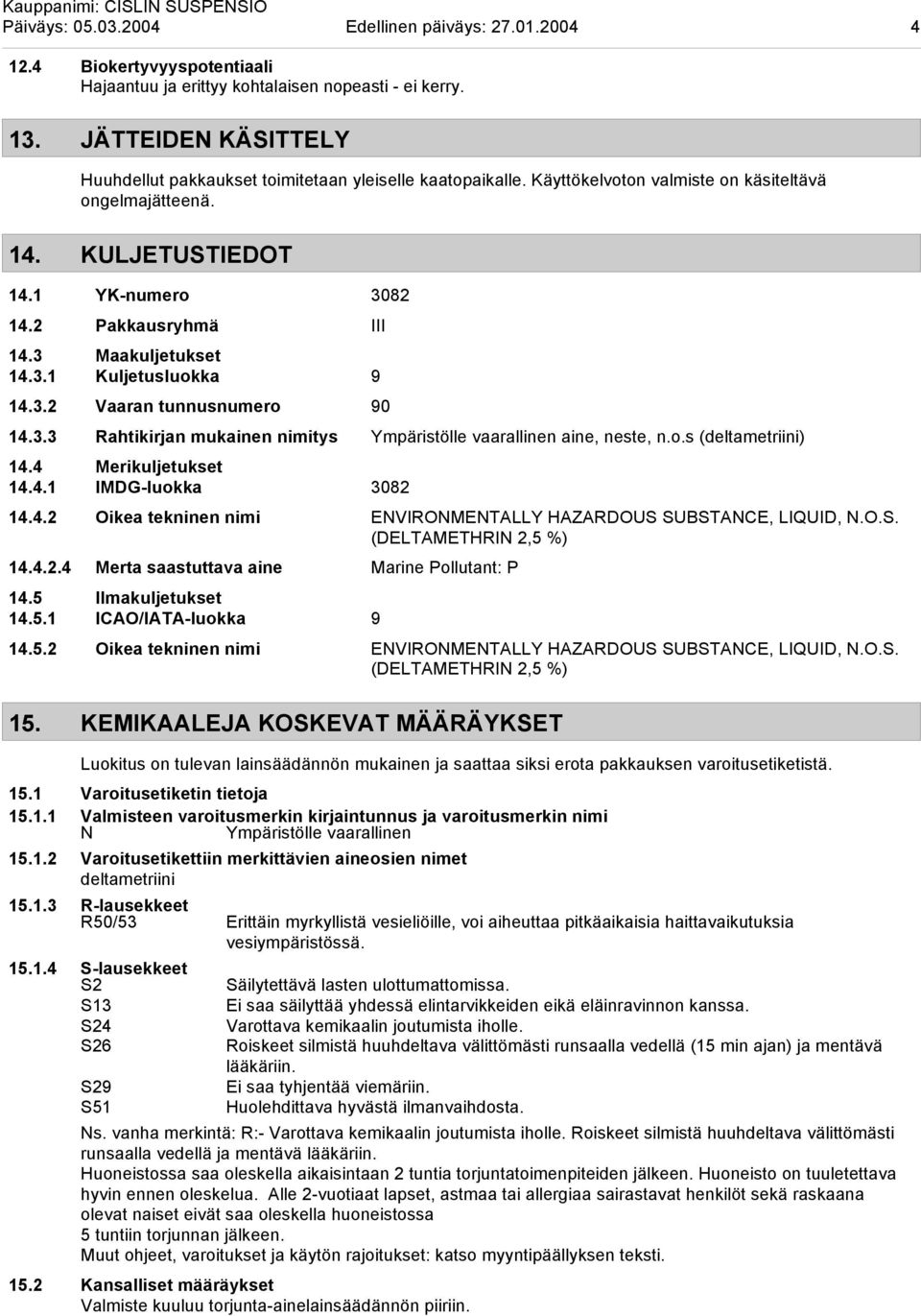 3 Maakuljetukset 14.3.1 Kuljetusluokka 9 14.3.2 Vaaran tunnusnumero 90 14.3.3 Rahtikirjan mukainen nimitys Ympäristölle vaarallinen aine, neste, n.o.s (deltametriini) 14.4 Merikuljetukset 14.4.1 IMDG-luokka 3082 14.