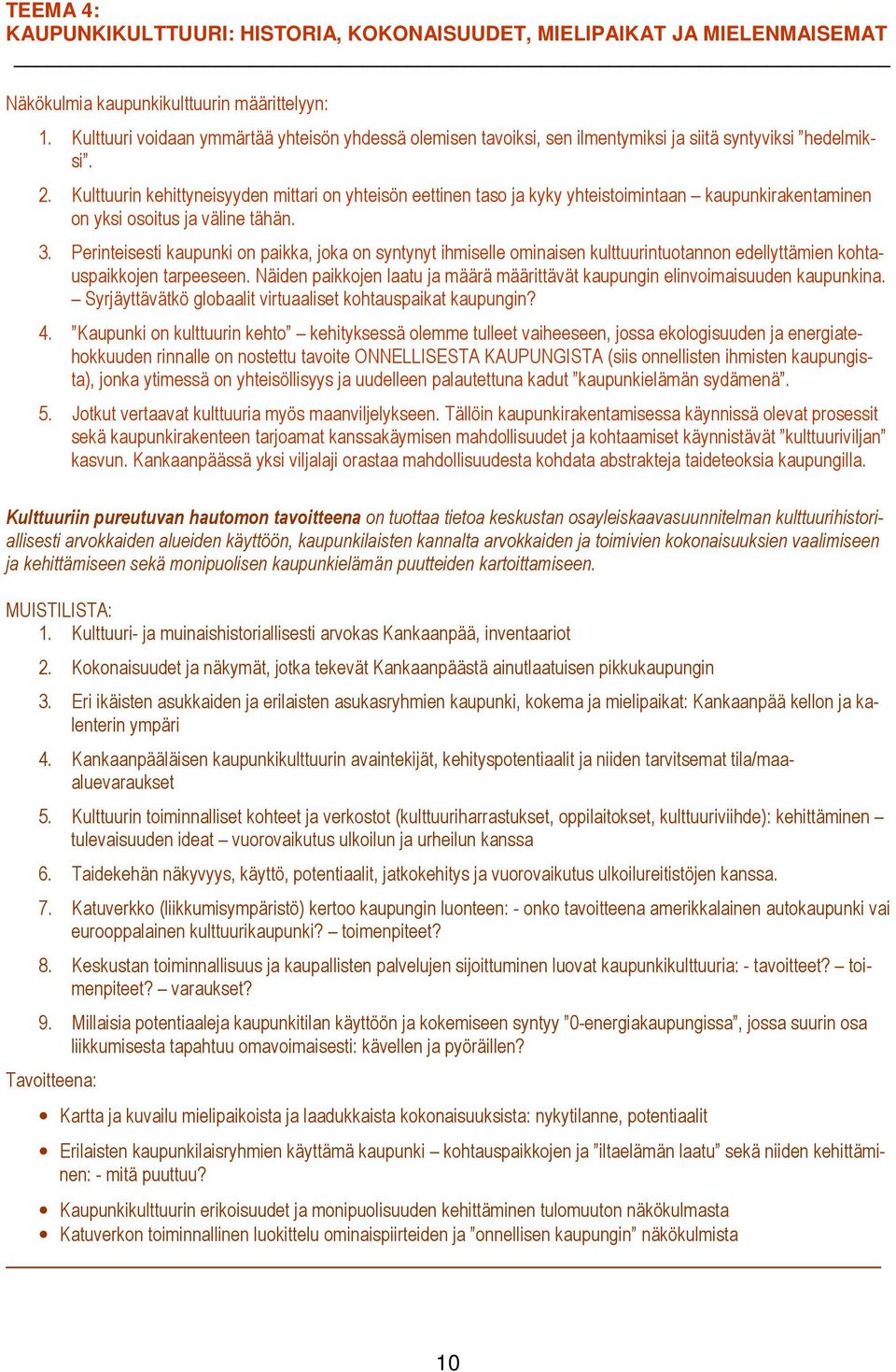 Kulttuurin kehittyneisyyden mittari on yhteisön eettinen taso ja kyky yhteistoimintaan kaupunkirakentaminen on yksi osoitus ja väline tähän. 3.