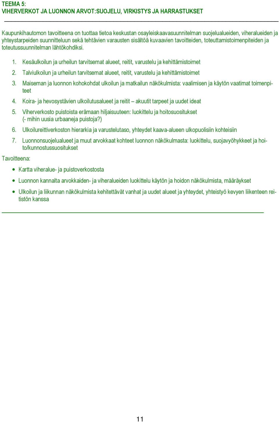 Kesäulkoilun ja urheilun tarvitsemat alueet, reitit, varustelu ja kehittämistoimet 2. Talviulkoilun ja urheilun tarvitsemat alueet, reitit, varustelu ja kehittämistoimet 3.