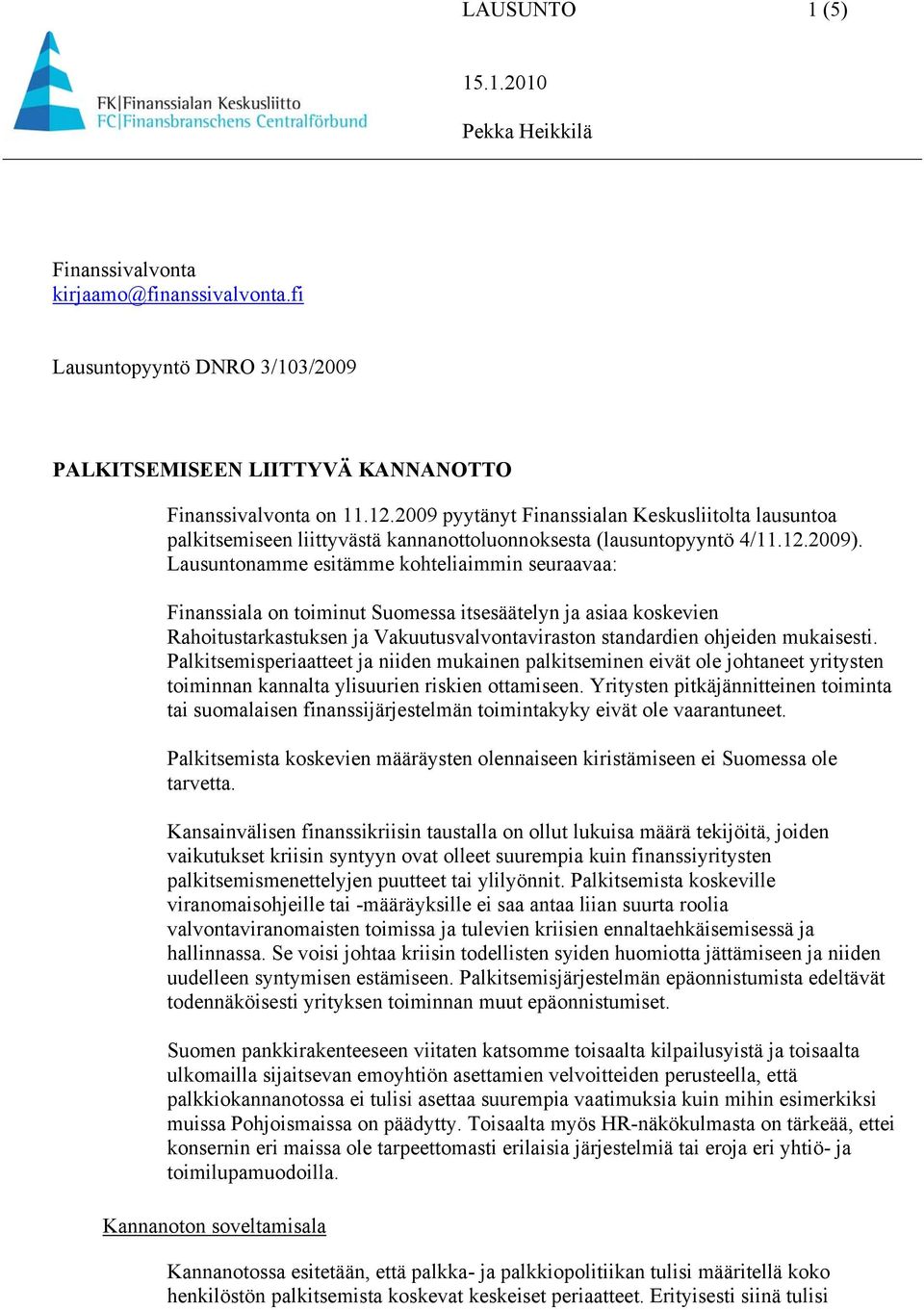 Lausuntonamme esitämme kohteliaimmin seuraavaa: Finanssiala on toiminut Suomessa itsesäätelyn ja asiaa koskevien Rahoitustarkastuksen ja Vakuutusvalvontaviraston standardien ohjeiden mukaisesti.