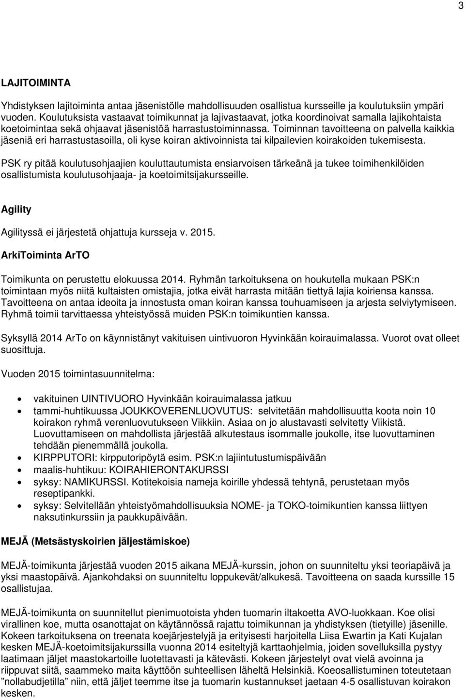 Toiminnan tavoitteena on palvella kaikkia jäseniä eri harrastustasoilla, oli kyse koiran aktivoinnista tai kilpailevien koirakoiden tukemisesta.