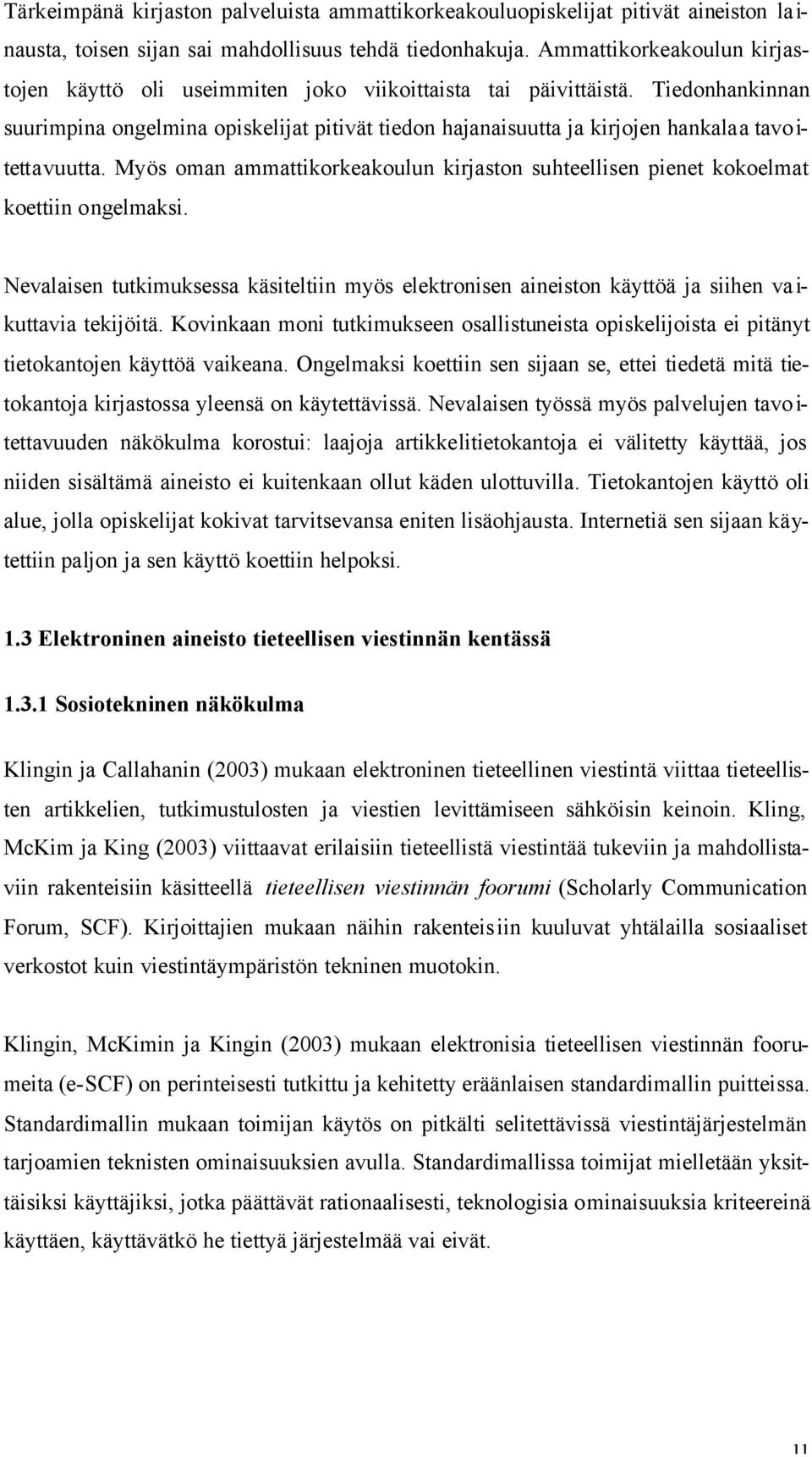 Tiedonhankinnan suurimpina ongelmina opiskelijat pitivät tiedon hajanaisuutta ja kirjojen hankalaa tavo i- tettavuutta.