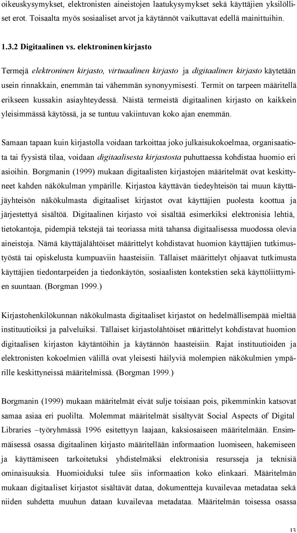 Termit on tarpeen määritellä erikseen kussakin asiayhteydessä. Näistä termeistä digitaalinen kirjasto on kaikkein yleisimmässä käytössä, ja se tuntuu vakiintuvan koko ajan enemmän.