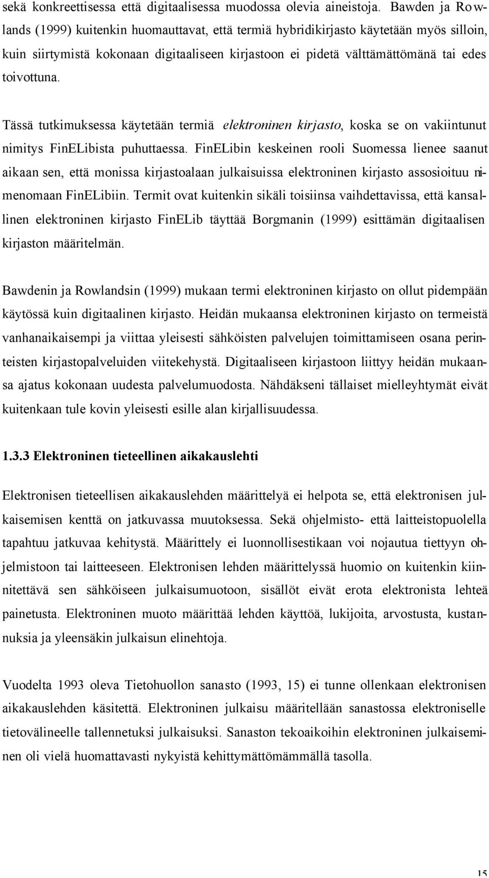 toivottuna. Tässä tutkimuksessa käytetään termiä elektroninen kirjasto, koska se on vakiintunut nimitys FinELibista puhuttaessa.