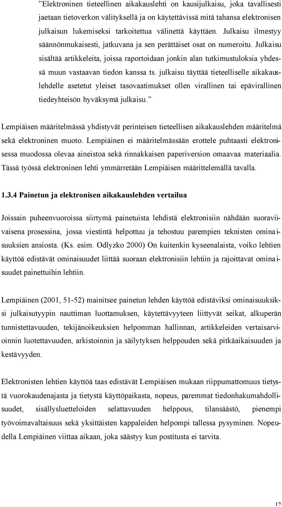 Julkaisu sisältää artikkeleita, joissa raportoidaan jonkin alan tutkimustuloksia yhdessä muun vastaavan tiedon kanssa ts.