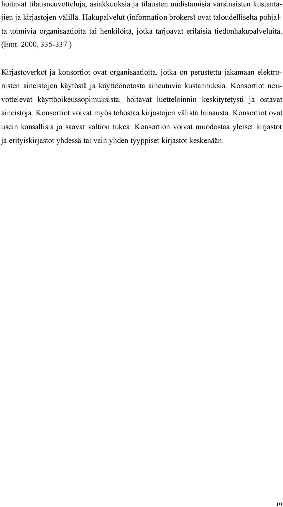 ) Kirjastoverkot ja konsortiot ovat organisaatioita, jotka on perustettu jakamaan elektronisten aineistojen käytöstä ja käyttöönotosta aiheutuvia kustannuksia.