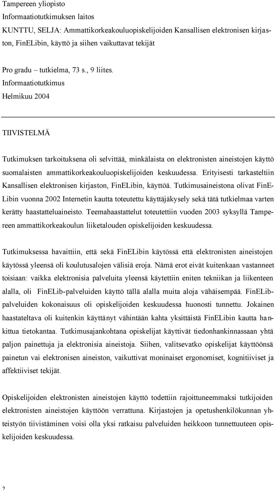 Informaatiotutkimus Helmikuu 2004 TIIVISTELMÄ Tutkimuksen tarkoituksena oli selvittää, minkälaista on elektronisten aineistojen käyttö suomalaisten ammattikorkeakouluopiskelijoiden keskuudessa.