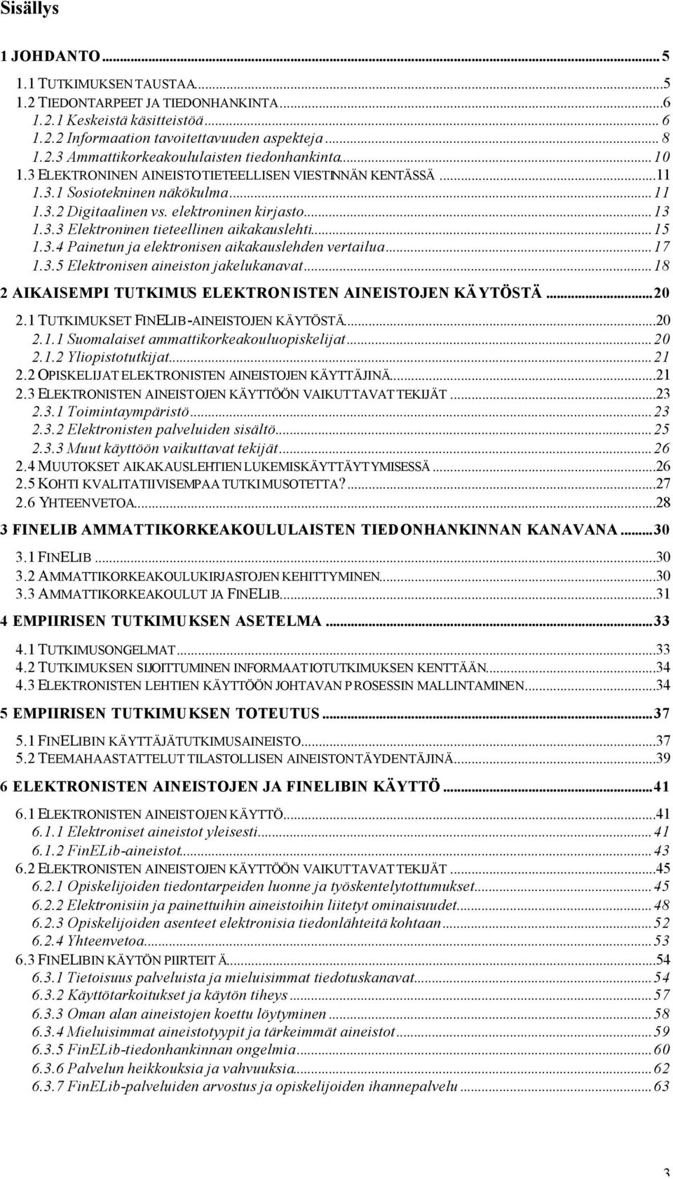 ..15 1.3.4 Painetun ja elektronisen aikakauslehden vertailua...17 1.3.5 Elektronisen aineiston jakelukanavat...18 2 AIKAISEMPI TUTKIMUS ELEKTRONISTEN AINEISTOJEN KÄYTÖSTÄ...20 2.