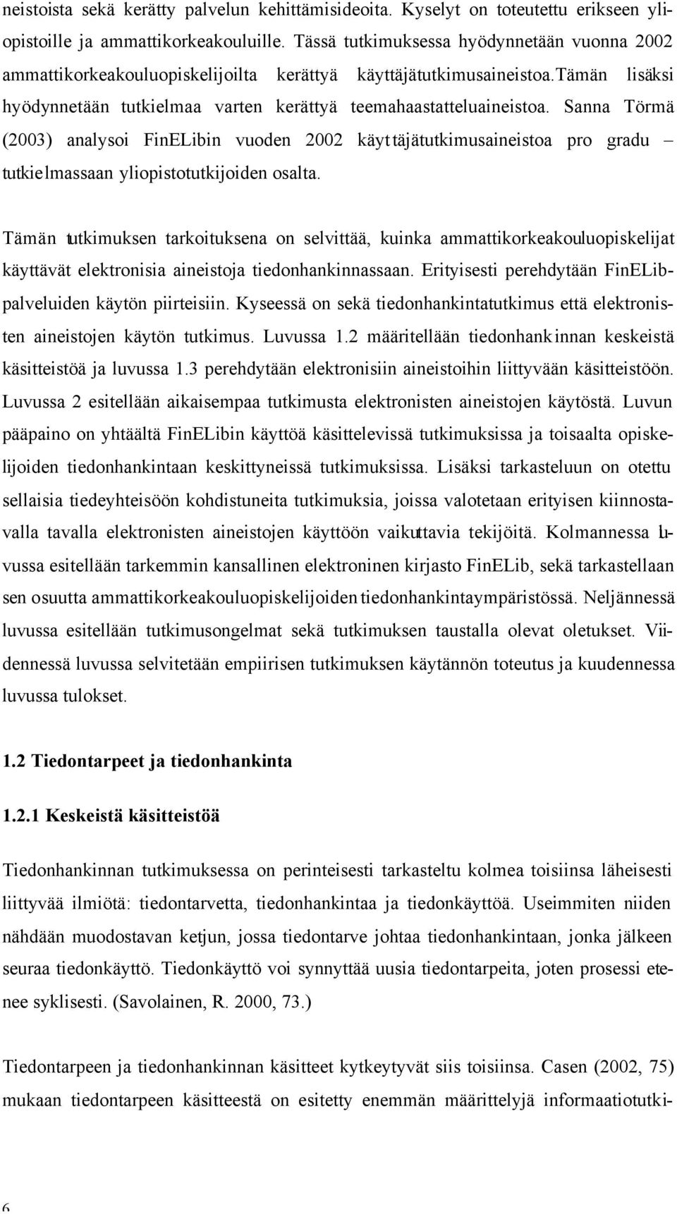 Sanna Törmä (2003) analysoi FinELibin vuoden 2002 käyt täjätutkimusaineistoa pro gradu tutkielmassaan yliopistotutkijoiden osalta.