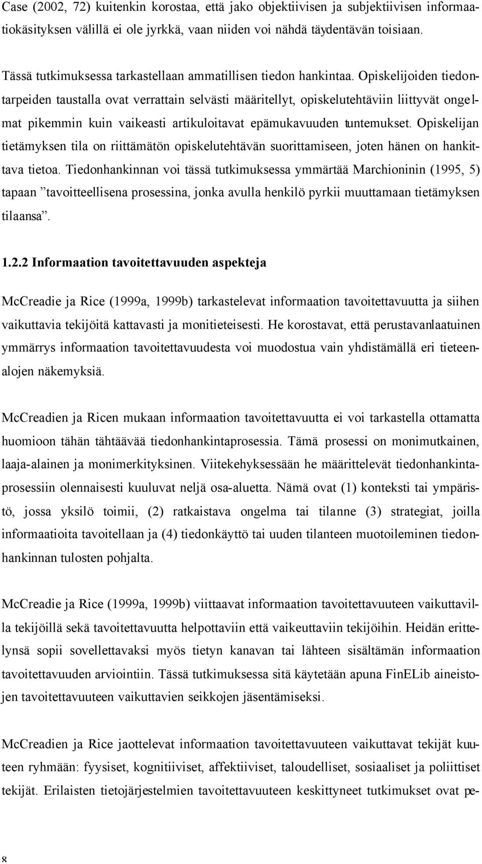 Opiskelijoiden tiedontarpeiden taustalla ovat verrattain selvästi määritellyt, opiskelutehtäviin liittyvät onge l- mat pikemmin kuin vaikeasti artikuloitavat epämukavuuden tuntemukset.