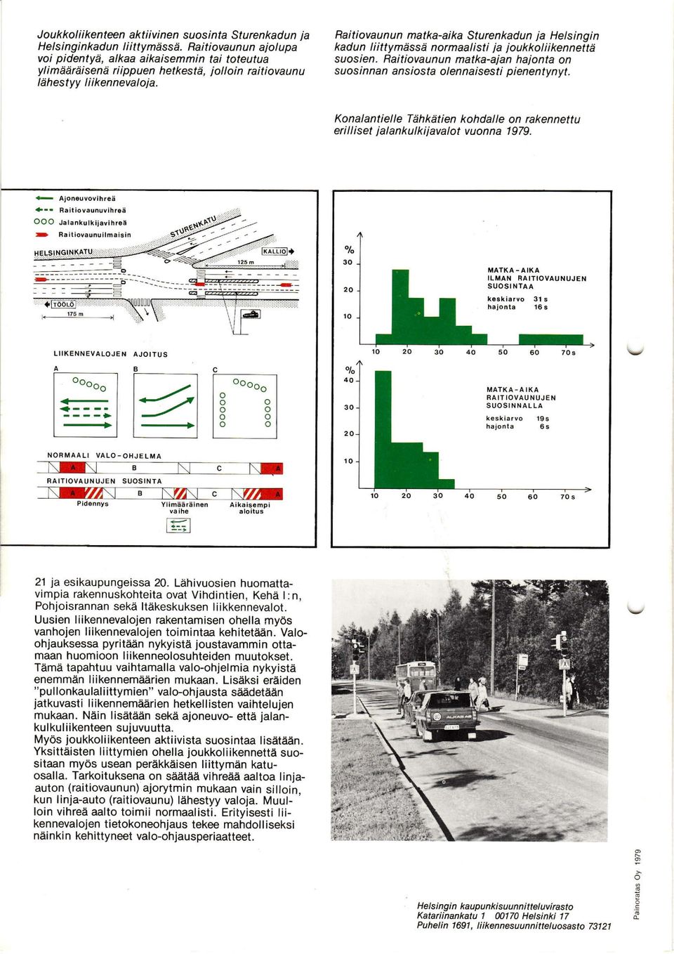 Raitivaunun matka-aika Sturenkadun ia Helsingin kadun liittymässä nrmaalisti ja iukkliikennettä susien. Raitivaunun matka-ajan hainta n susinnan arslsta lennaisesti pienentynyt.