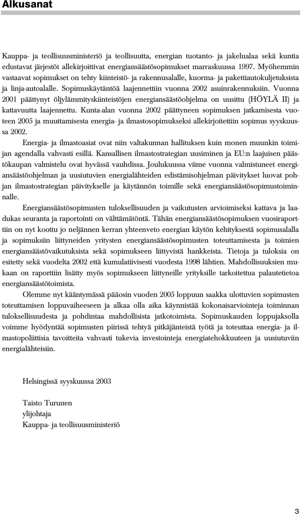 Vuonna 2001 päättynyt öljylämmityskiinteistöjen energiansäästöohjelma on uusittu (HÖYLÄ II) ja kattavuutta laajennettu.