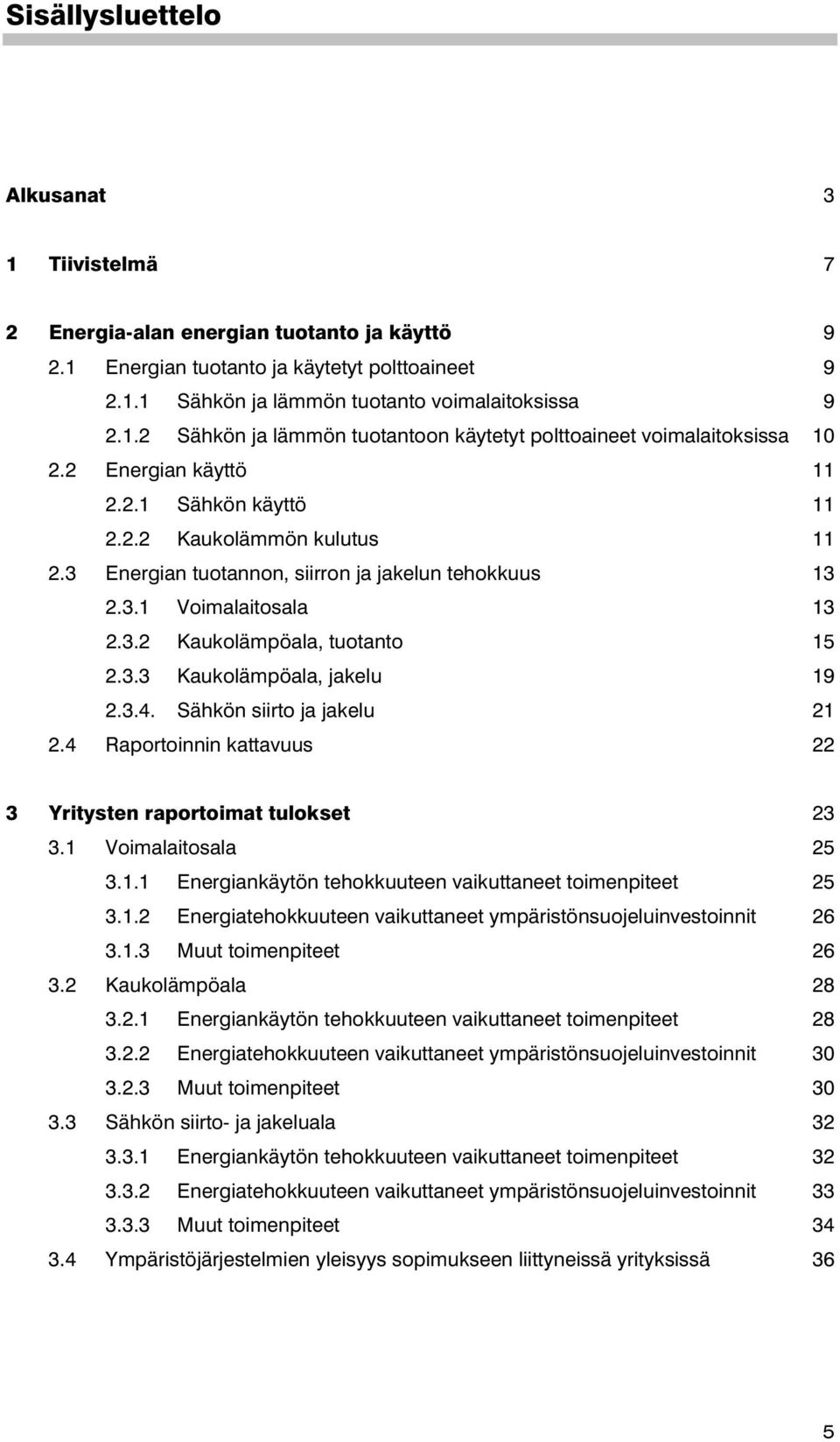 3.4. Sähkön siirto ja jakelu 21 2.4 Raportoinnin kattavuus 22 3 Yritysten raportoimat tulokset 23 3.1 Voimalaitosala 25 3.1.1 Energiankäytön tehokkuuteen vaikuttaneet toimenpiteet 25 3.1.2 Energiatehokkuuteen vaikuttaneet ympäristönsuojeluinvestoinnit 26 3.