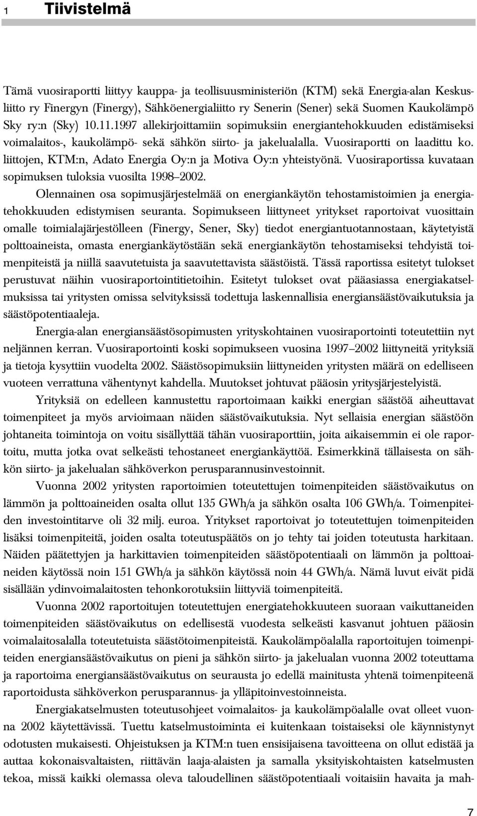 liittojen, KTM:n, Adato Energia Oy:n ja Motiva Oy:n yhteistyönä. Vuosiraportissa kuvataan sopimuksen tuloksia vuosilta 1998 2002.