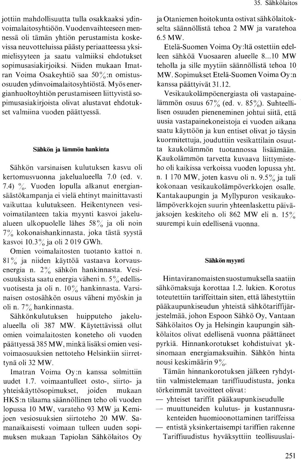 Niiden mukaan Imatran Voima Osakeyhtiö saa 50%:n omistusosuuden ydinvoimalaitosyhtiöstä.