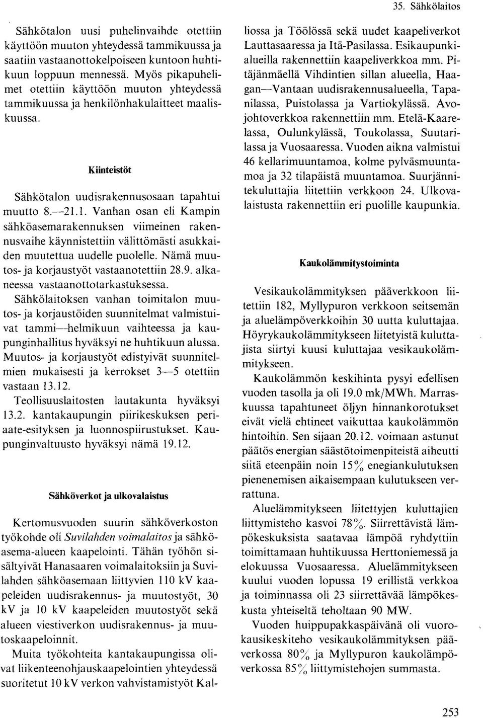 1. Vanhan osan eli Kampin sähköasemarakennuksen viimeinen rakennusvaihe käynnistettiin välittömästi asukkaiden muutettua uudelle puolelle. Nämä muutos-ja korjaustyöt vastaanotettiin 28.9.