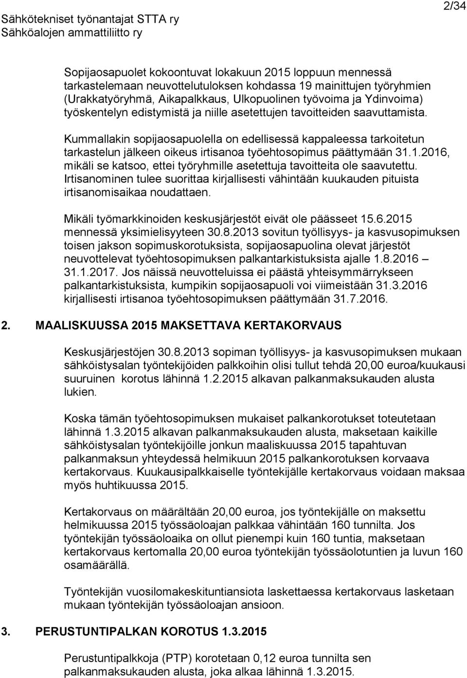 Kummallakin sopijaosapuolella on edellisessä kappaleessa tarkoitetun tarkastelun jälkeen oikeus irtisanoa työehtosopimus päättymään 31.