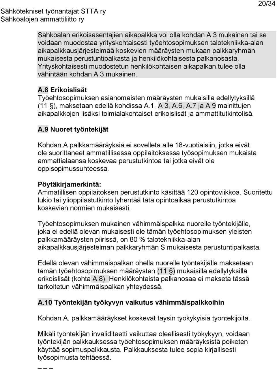 3 mukainen. A.8 Erikoislisät Työehtosopimuksen asianomaisten määräysten mukaisilla edellytyksillä (11 ), maksetaan edellä kohdissa A.1, A 3, A.6, A.7 ja A.