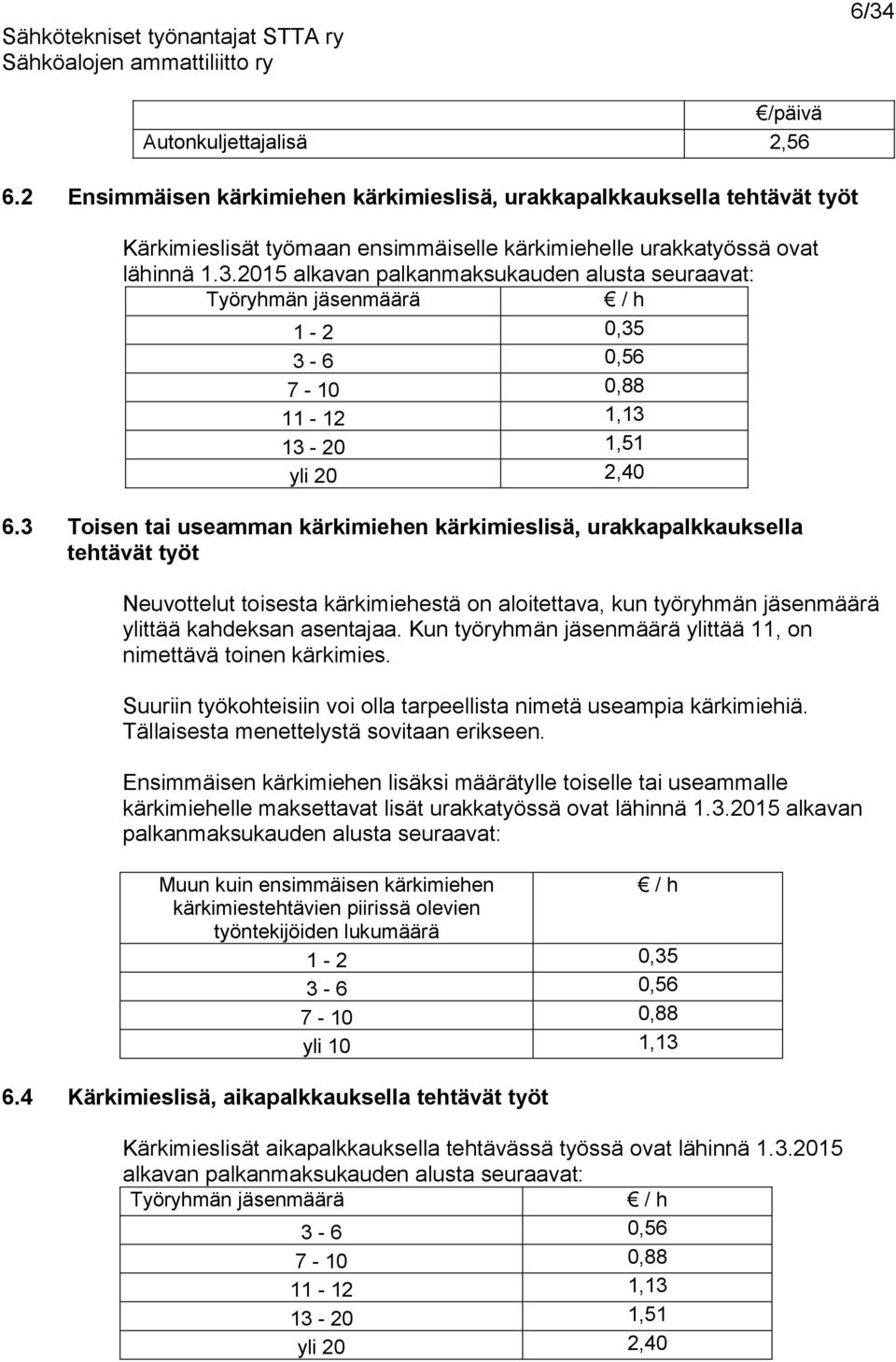 Kun työryhmän jäsenmäärä ylittää 11, on nimettävä toinen kärkimies. Suuriin työkohteisiin voi olla tarpeellista nimetä useampia kärkimiehiä. Tällaisesta menettelystä sovitaan erikseen.