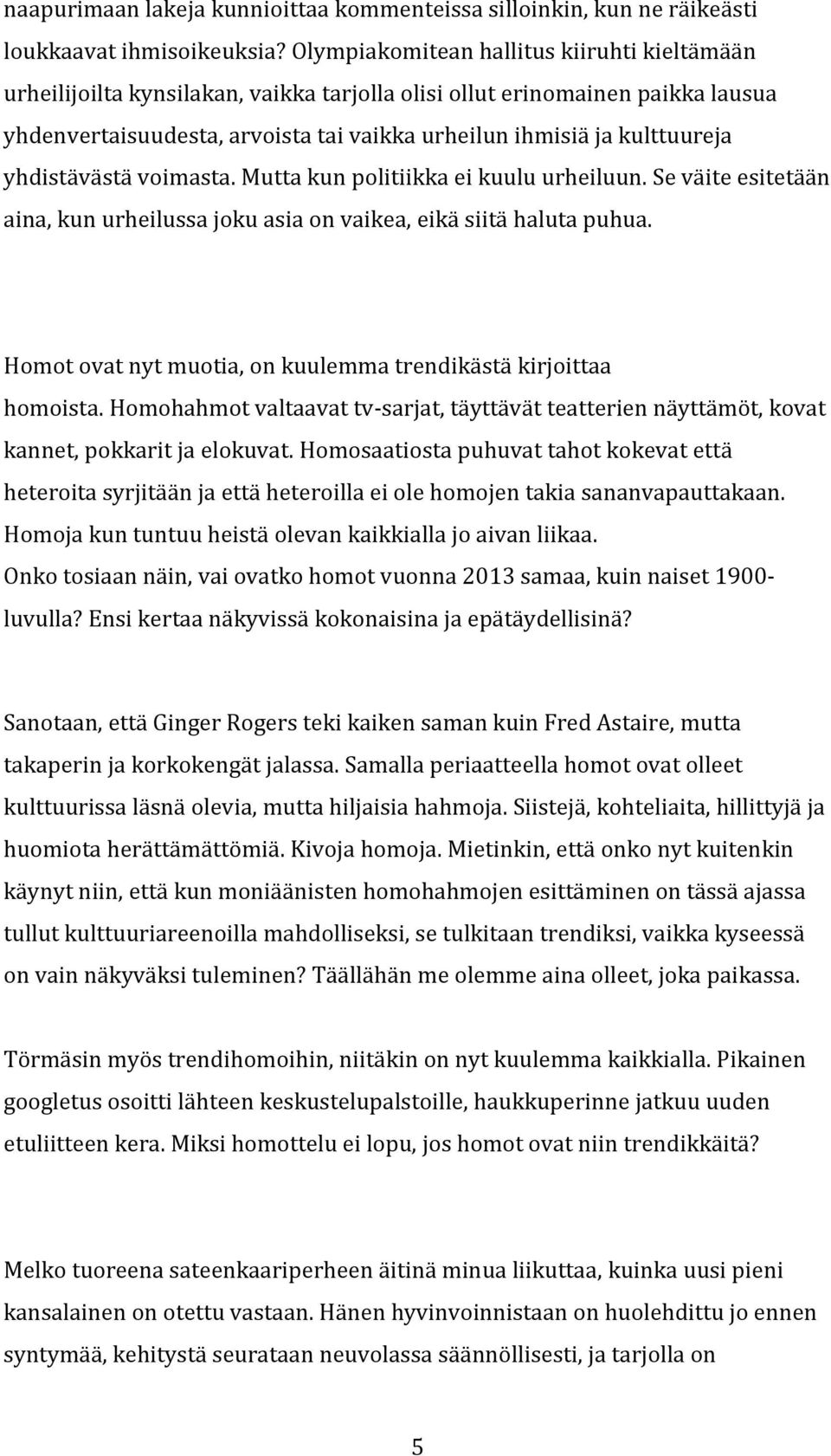 yhdistävästä voimasta. Mutta kun politiikka ei kuulu urheiluun. Se väite esitetään aina, kun urheilussa joku asia on vaikea, eikä siitä haluta puhua.