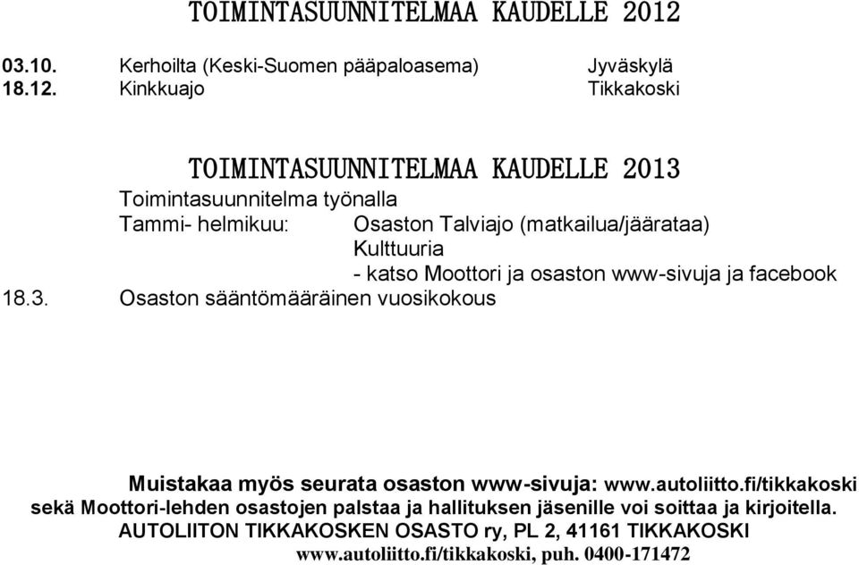Kinkkuajo Tikkakoski TOIMINTASUUNNITELMAA KAUDELLE 2013 Toimintasuunnitelma työnalla Tammi- helmikuu: Osaston Talviajo (matkailua/jäärataa) Kulttuuria